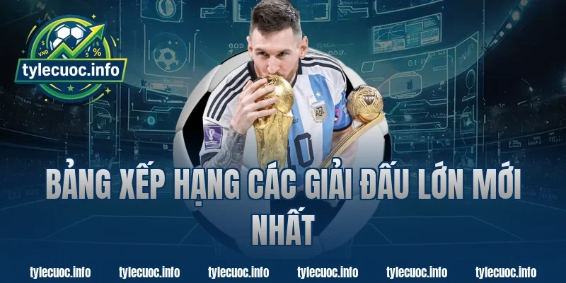 Bảng Xếp Hạng Các Giải Đấu Lớn Mới Nhất