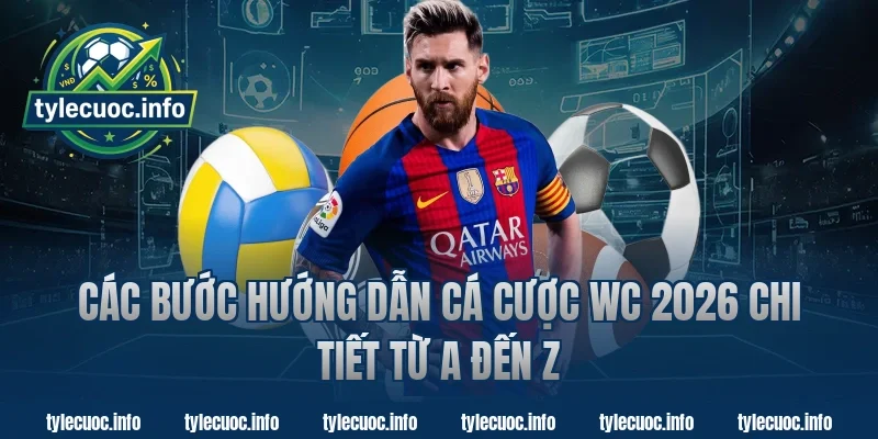 Các bước hướng dẫn cá cược WC 2026 chi tiết từ A đến Z