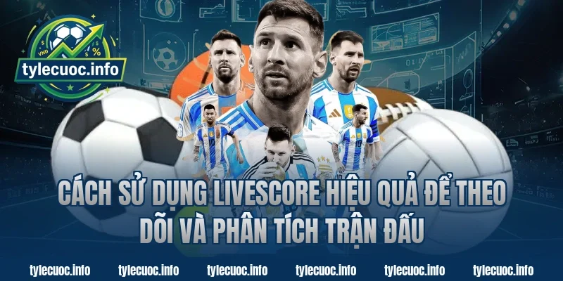 Cách sử dụng livescore hiệu quả để theo dõi và phân tích trận đấu