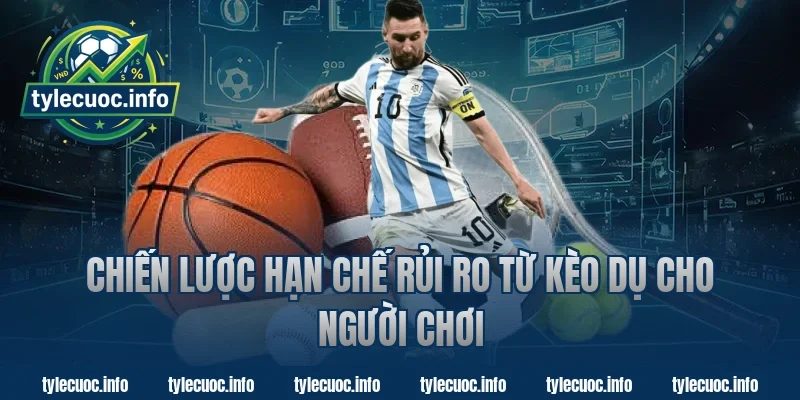 Chiến lược hạn chế rủi ro từ kèo dụ cho người chơi