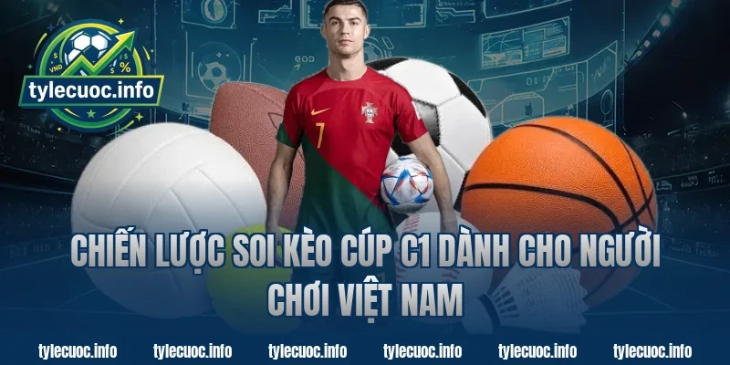 Chiến Lược Soi Kèo Cúp C1 Dành Cho Người Chơi Việt Nam