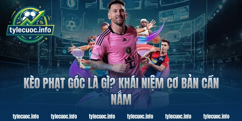 Kèo Phạt Góc Là Gì? Khái Niệm Cơ Bản Cần Nắm