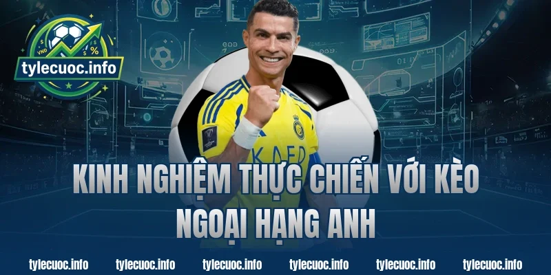 Kinh nghiệm thực chiến với kèo ngoại hạng anh