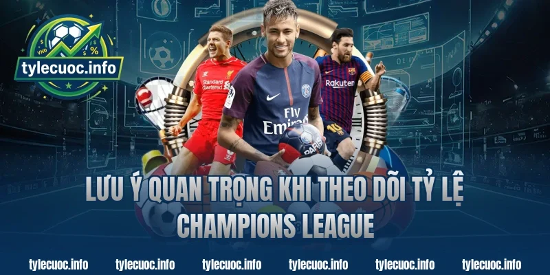 Lưu Ý Quan Trọng Khi Theo Dõi Tỷ Lệ Champions League