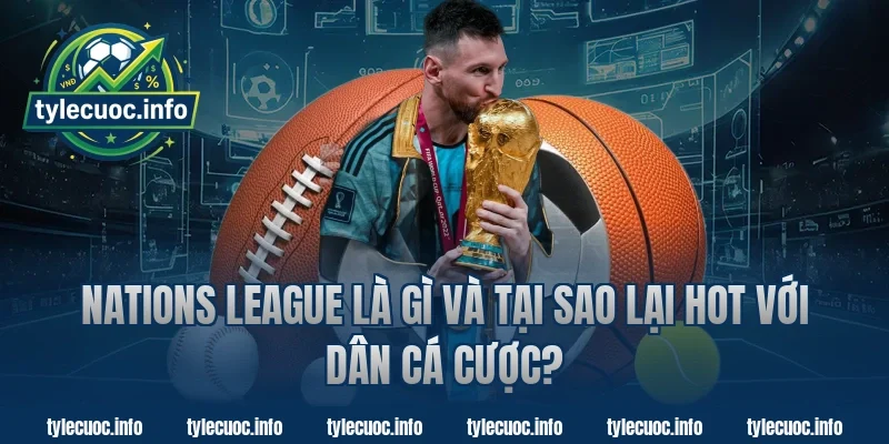 Nations League Là Gì Và Tại Sao Lại Hot Với Dân Cá Cược?