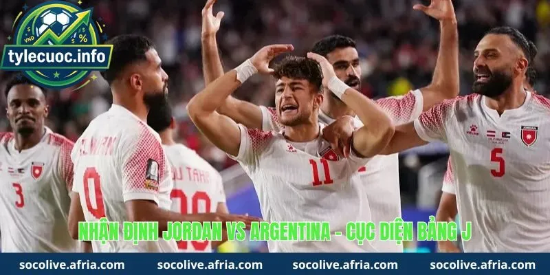 Nhận định Jordan vs Argentina - Cục diện bảng J
