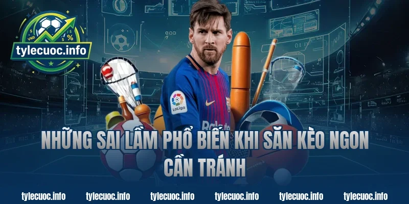 Những Sai Lầm Phổ Biến Khi Săn Kèo Ngon Cần Tránh