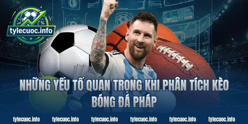 Những Yếu Tố Quan Trọng Khi Phân Tích Kèo Bóng Đá Pháp