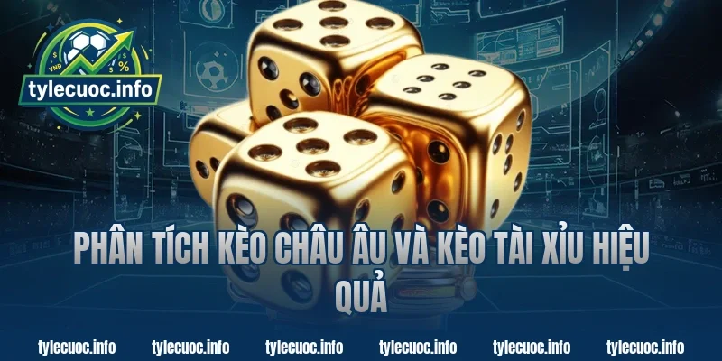 Phân Tích Kèo Châu Âu Và Kèo Tài Xỉu Hiệu Quả Cùng Tỷ Lệ Cược