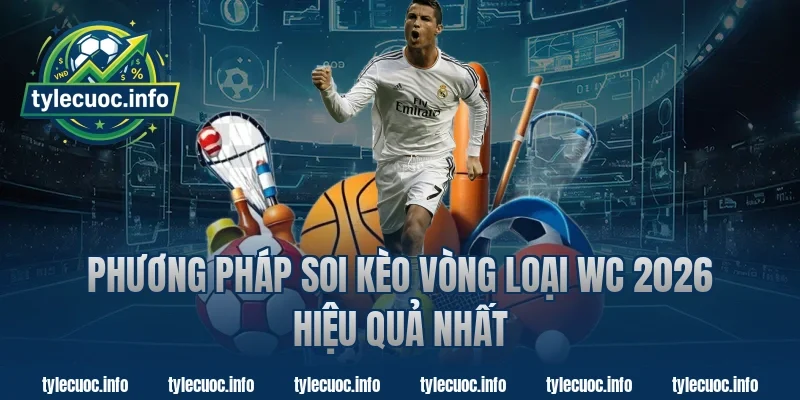 Phương pháp soi kèo vòng loại wc 2026 hiệu quả nhất