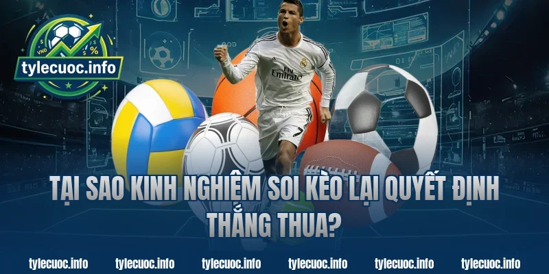 Tại Sao Kinh Nghiệm Soi Kèo Lại Quyết Định Thắng Thua?