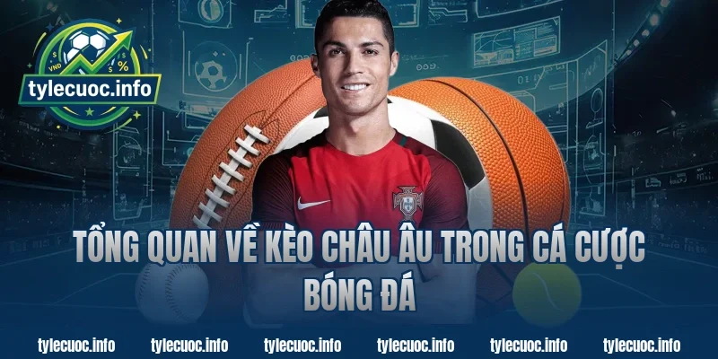 Tổng quan về kèo châu âu trong cá cược bóng đá