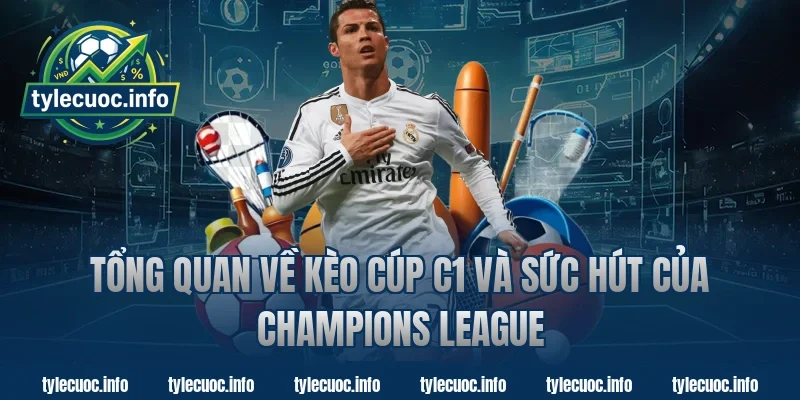 Tổng Quan Về Kèo Cúp C1 Và Sức Hút Của Champions League