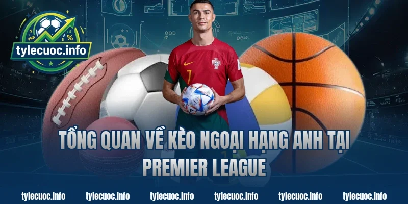 Tổng quan về kèo ngoại hạng anh tại Premier League
