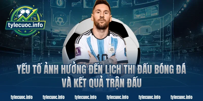 Yếu Tố Ảnh Hưởng Đến Lịch Thi Đấu Bóng Đá Và Kết Quả Trận Đấu