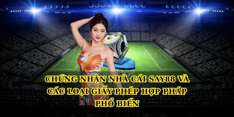 Chứng nhận nhà cái say88 và các loại giấy phép hợp pháp phổ biến