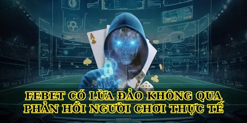 Febet có lừa đảo không qua phản hồi người chơi thực tế